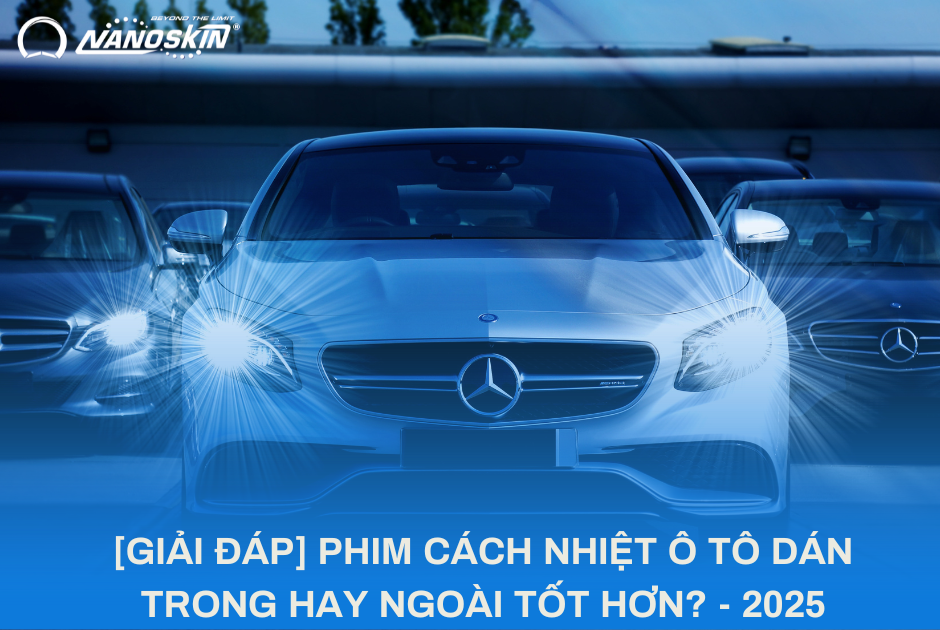 [GIẢI ĐÁP] PHIM CÁCH NHIỆT Ô TÔ DÁN TRONG HAY NGOÀI TỐT HƠN? - 2025