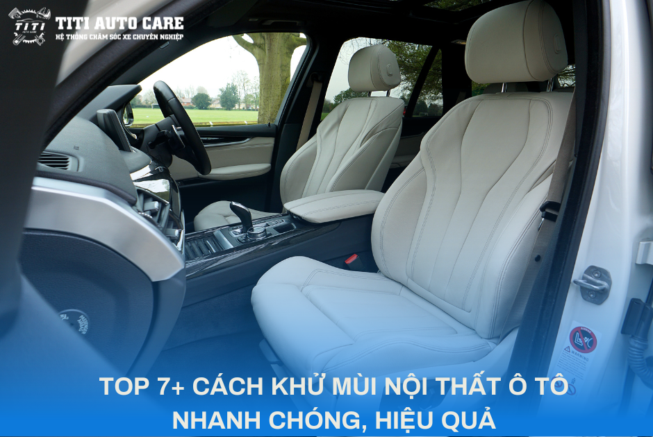 TOP 7+ CÁCH KHỬ MÙI NỘI THẤT Ô TÔ NHANH CHÓNG, HIỆU QUẢ