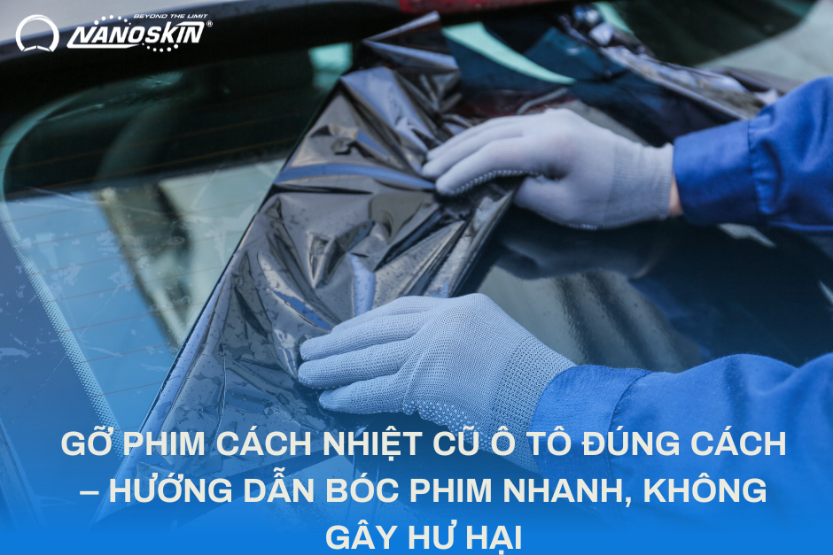 GỠ PHIM CÁCH NHIỆT CŨ Ô TÔ ĐÚNG CÁCH – 2025