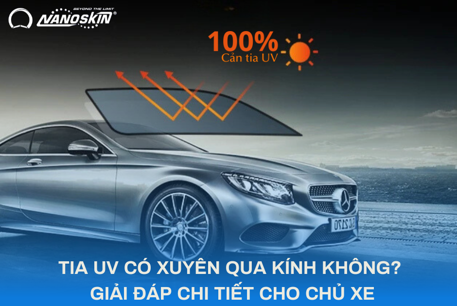 TIA UV CÓ XUYÊN QUA KÍNH KHÔNG? GIẢI ĐÁP CHI TIẾT CHO CHỦ XE