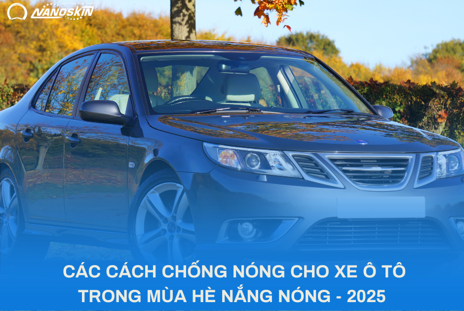 CÁC CÁCH CHỐNG NÓNG CHO Ô TÔ TRONG MÙA HÈ - 2025